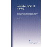 A worker looks at history: being outlines of industrial history specially written for Labour College Plebs classes