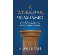 A Workman Unashamed: Practical Help for the Conservative Mennonite Preacher Who Wants to Be Effective-and Faithful-in the Pulpit