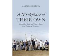 A Workplace of Their Own: Rockefeller, Roche, and Labor's Battle Over Industrial Democracy