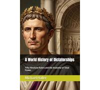 A World History of Dictatorships: Fifty Absolute Rulers and the Anatomy of Total Power