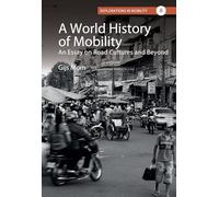 A World History of Mobility: An Essay on Road Cultures and Beyond: 8 (Explorations in Mobility, 8)