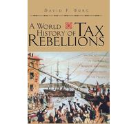 A World History of Tax Rebellions: An Encyclopedia of Tax Rebels, Revolts, and Riots from Antiquity to the Present