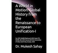 A World in Motion: Global History from the Renaissance to European Unification: For UPSC MAINS (Optional & GS), State PCS MAINS, BA & MA Courses (All the Universities of India, South Asia, Europe, USA
