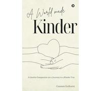 A World Made Kinder: A Gentle Companion On a Journey to a Kinder You