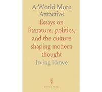 A World More Attractive: Essays on literature, politics, and the culture shaping modern thought