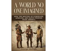 A World No One Imagined: How the Meeting of Europeans, Africans, and Native Peoples Made America