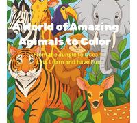 A World of Amazing Animals to Color: From the Jungle to Ocean- Lets Learn and have Fun