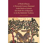 A World of Beasts: A Thirteenth-century Illustrated Arabic Book on Animals the Kitab Na‘t Al-?ayawan in the Ibn Bakhtishu‘ Tradition