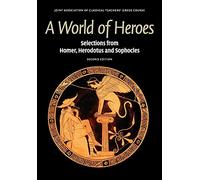 A World of Heroes 2nd Edition: Selections from Homer, Herodotus and Sophocles (Reading Greek)