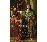 A World of Paper: Louis XIV, Colbert de Torcy, and the Rise of the Information State