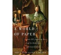 A World of Paper: Louis XIV, Colbert De Torcy, and the Rise of the Information State