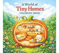A World of Tiny Homes Coloring Book: A Cozy Coloring Book of Whimsical Tiny Homes (The Whimsical Worlds Coloring Series)