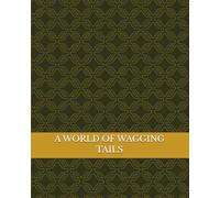 A WORLD OF WAGGING TAILS: Discovering the Amazing Dogs of Our World