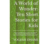 A World of Wonder: Ten Short Stories for Kids: "Magical and Moral Stories to Inspire Young Minds" "Fun, Educational, and Imaginative Stories for Kids""Stories of Magic, Morals & Adventure for Kids"