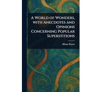 A World of Wonders, With Anecdotes and Opinions Concerning Popular Superstitions