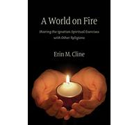 A World on Fire: Sharing the Ignatian Spiritual Exercises with Other Religions