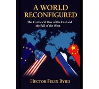 A World Reconfigured: The Historical Rise of the East and the Fall of the West