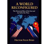 A World Reconfigured: The Historical Rise of the East and the Fall of the West