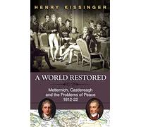 A World Restored: Metternich, Castlereagh and the Problems of Peace, 1812-22