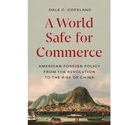 A World Safe for Commerce – American Foreign Policy from the Revolution to the Rise of China