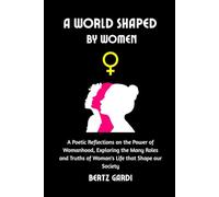 A World Shaped by Women: A Poetic Reflections on the Power of Womanhood, Exploring the Many Roles and Truths of Woman's Life that Shape our Society