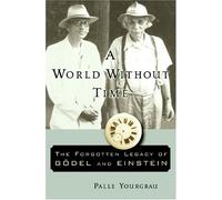 A World without Time: The Forgotten Legacy of Godel and Einstein