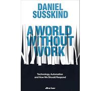 A World Without Work: Technology, Automation and How We Should Respond