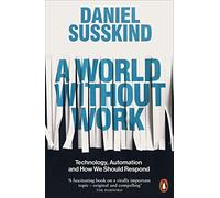 A World Without Work: Technology, Automation and How We Should Respond