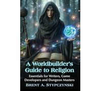 A Worldbuilder's Guide to Religion: Essentials for Writers, Game Developers and Dungeon Masters