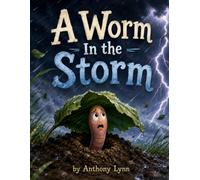 A Worm In The Storm: A Children's Adventure Story About Facing Fears and Finding Friends
