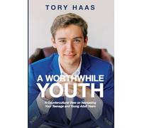 A Worthwhile Youth: A Countercultural View on Navigating Your Teenage and Young Adult Years