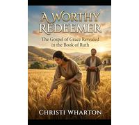 A Worthy Redeemer: The Gospel of Grace Revealed in the Book of Ruth