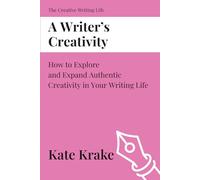 A Writer’s Creativity: How to Explore and Expand Authentic Creativity in Your Writing Life (The Creative Writing Life)