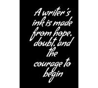 A Writer’s Ink: Inspirational Notebook for Creative Souls: Hope, Doubt & the Courage to Begin-Lined Journal for Writers, Poets & Dreamers