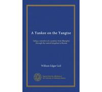 A Yankee on the Yangtze: being a narrative of a journey from Shanghai through the central kingdom to Burma