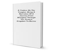 A Yankee on the Yangtze: Being a narrative of a journey from Shanghai through the central kingdom to Burma