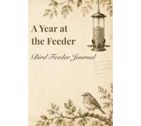 A Year at The Feeder: Bird Feeder Journal