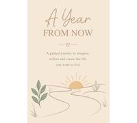 A Year From Now - A Guided Journal for Self-Discovery Manifestation Diary Goal Setting Imagine and Create the Life You Want to Live Self Help Book Personal Development Vision Board Planner