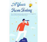 A Year From Today: The 12-Month Transformation Plan to Reset Your Life, Strengthen Your Mindset, and Stay Consistent Without Burnout