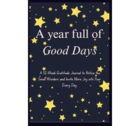 A year full of Good Days: A 52-W ratitude Journal to Notice the Small Wonders and Invite More Joy into Your Every Day