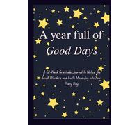 A year full of Good Days: A 52-W ratitude Journal to Notice the Small Wonders and Invite More Joy into Your Every Day