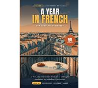 A Year in French: Learn French for Beginners & Adults - 50 Easy Short Stories with English Translations, Vocabulary, Grammar & Exercises (A1 Beginner French Language Learning Book)