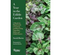 A Year in the Edible Garden: A Month-by-Month Guide to Growing and Harvesting Vegetables, Herbs, and Edible Flowers