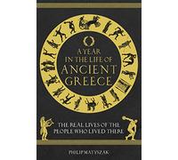 A Year in the Life of Ancient Greece: The Real Lives of the People Who Lived There