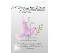 A Year in the Word: 365 Days of Bible Study & Reflection: Daily Questions to Grow in Faith, Understanding, and Obedience