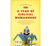 A Year of Biblical Womanhood: How a Liberated Woman Found Herself Sitting on Her Roof, Covering Her Head, and Calling Her Husband ’Master’