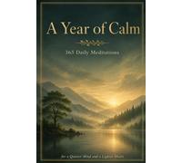 A Year of Calm: 365 Daily Meditations for a Quieter Mind and a Lighter Heart - One Short Reading, Practice & Affirmation a Day