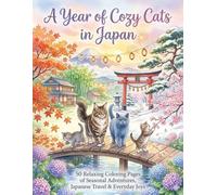 A Year of Cozy Cats in Japan: 50 Relaxing Coloring Pages of Seasonal Adventures, Japanese Travel & Everyday Joys