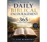 A YEAR OF DAILY BIBLICAL ENCOURAGEMENT: 365 Powerful Bible Verses for Hope, Strength, Comfort, and Faith