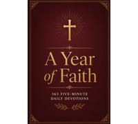 A Year of Faith: 365 Five-Minute Daily Devotions with Scripture, Reflection, and Prayer for a Closer Walk With God
